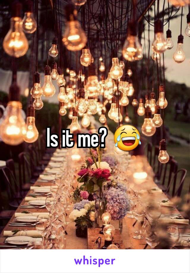 Is it me? 😂