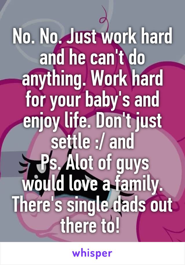 No. No. Just work hard and he can't do anything. Work hard for your baby's and enjoy life. Don't just settle :/ and
 Ps. Alot of guys would love a family. There's single dads out there to! 