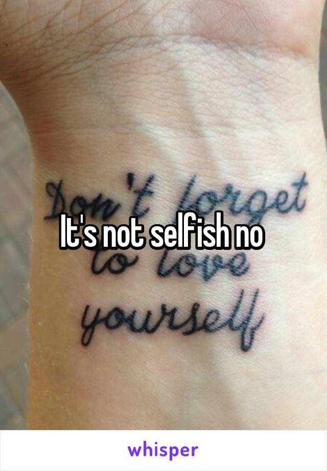 It's not selfish no 