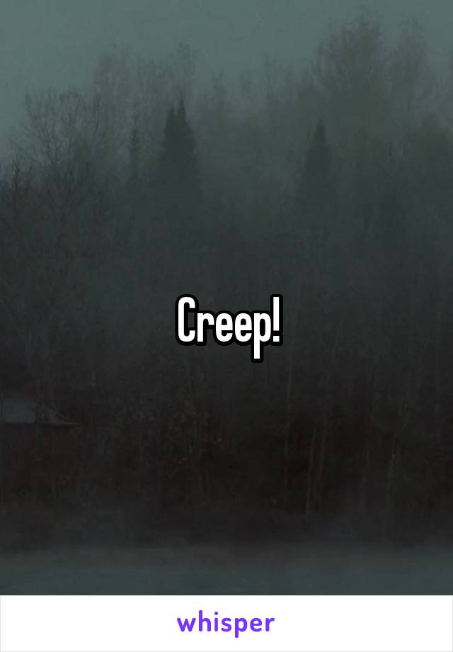 Creep!