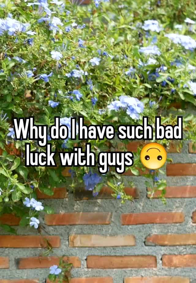 why-do-i-have-such-bad-luck-with-guys