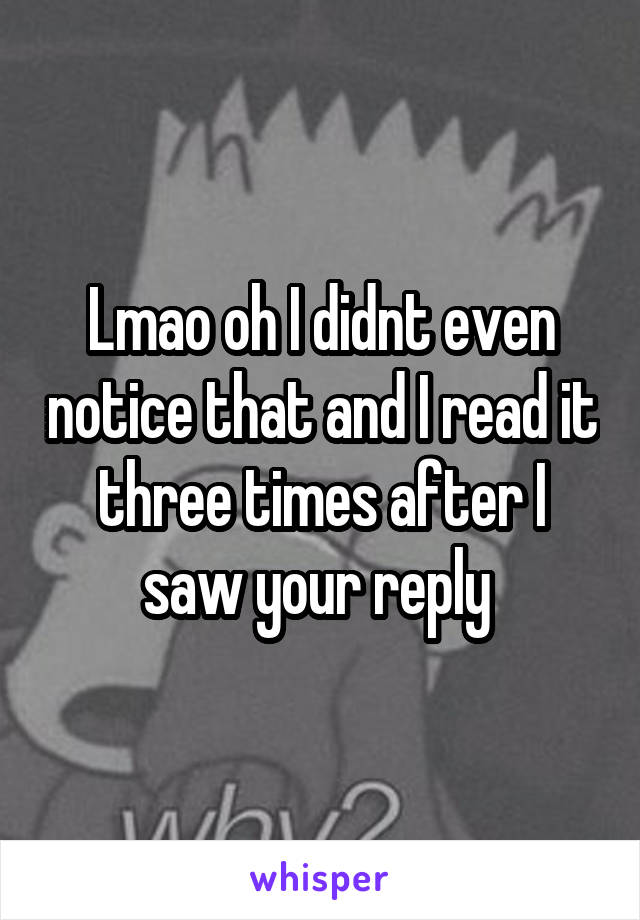 Lmao oh I didnt even notice that and I read it three times after I saw your reply 