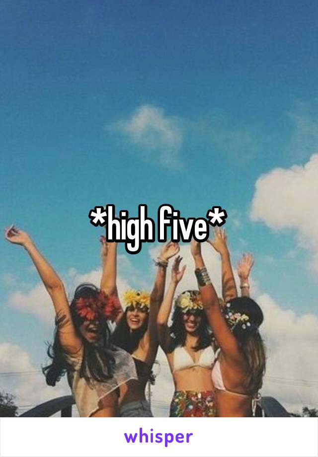 *high five* 