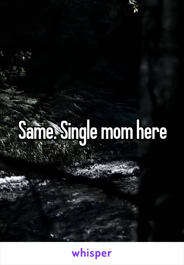 Same. Single mom here