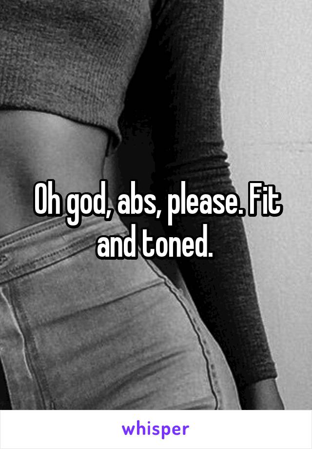 Oh god, abs, please. Fit and toned. 