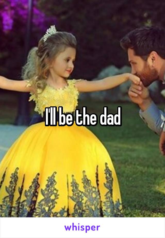 I'll be the dad