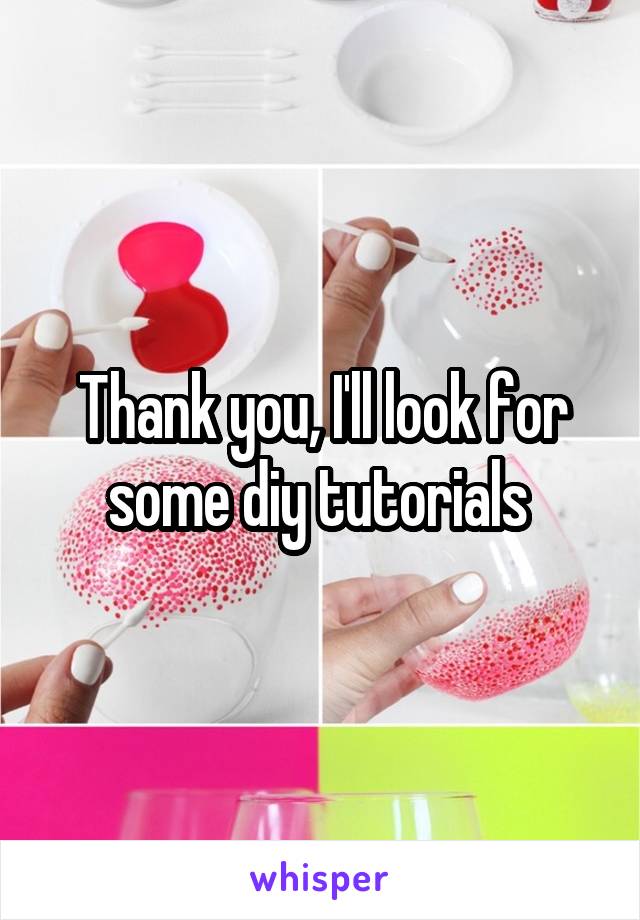Thank you, I'll look for some diy tutorials 