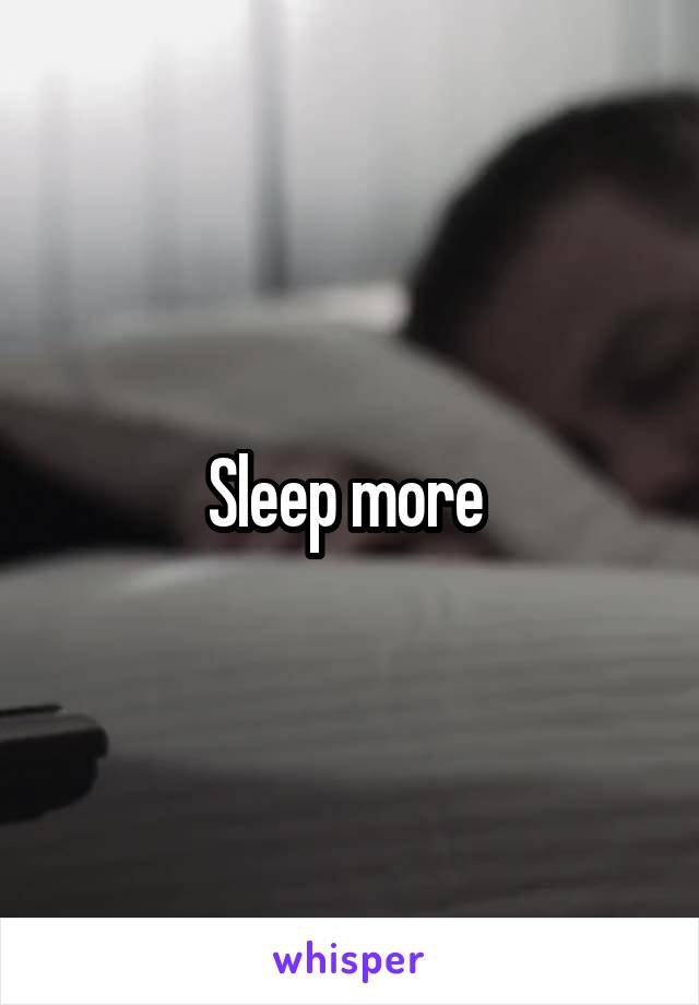 Sleep more 