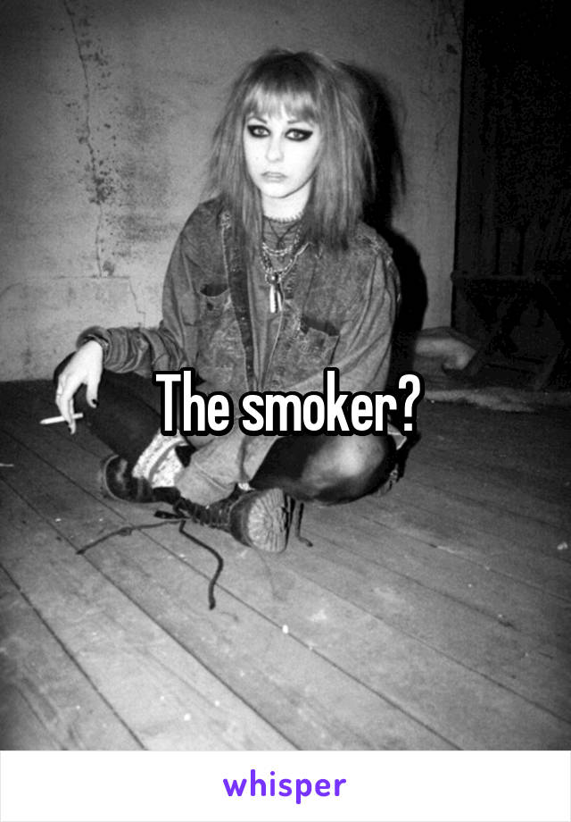 The smoker?