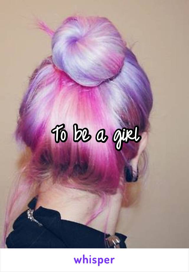 To be a girl
