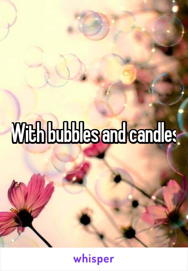 With bubbles and candles