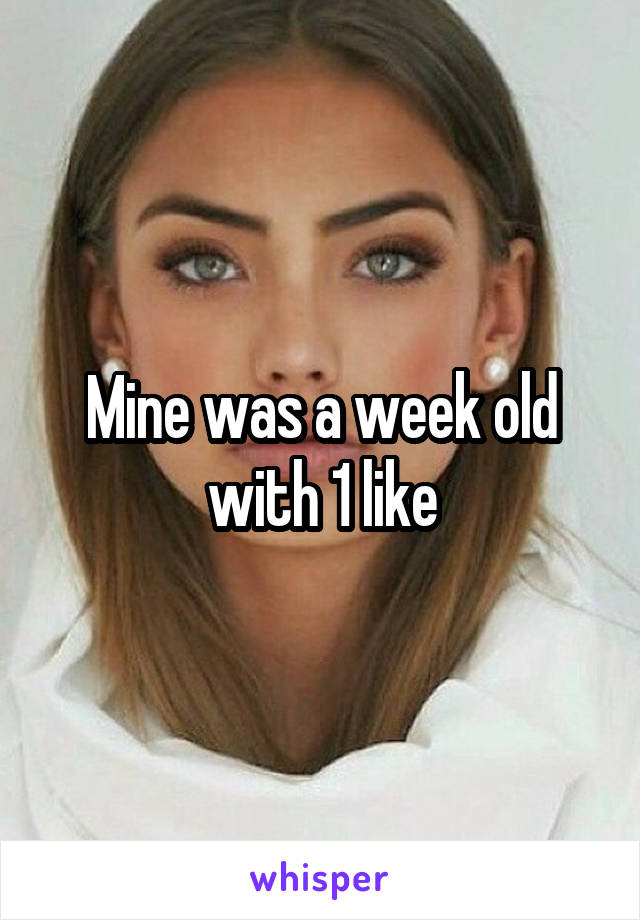 Mine was a week old with 1 like