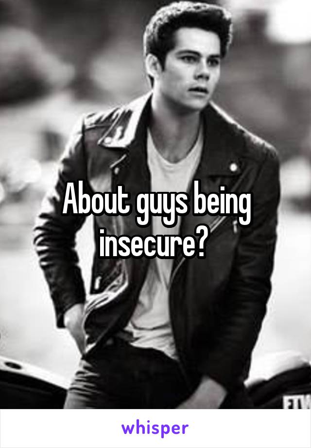 About guys being insecure? 