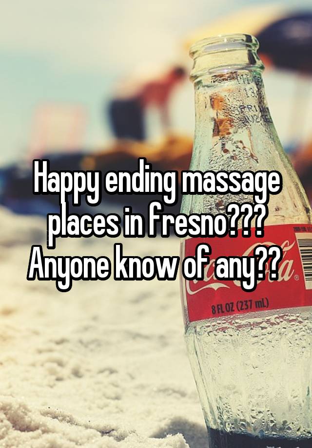 Happy Ending Massage Places In Fresno Anyone Know Of Any 