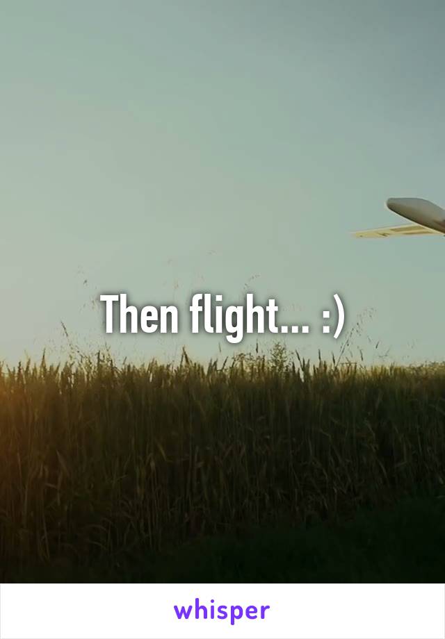 Then flight... :)