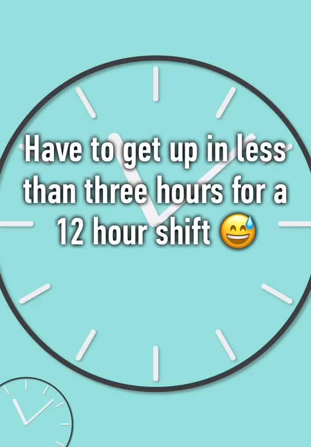 have-to-get-up-in-less-than-three-hours-for-a-12-hour-shift