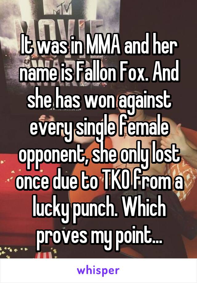 It was in MMA and her name is Fallon Fox. And she has won against every single female opponent, she only lost once due to TKO from a lucky punch. Which proves my point...