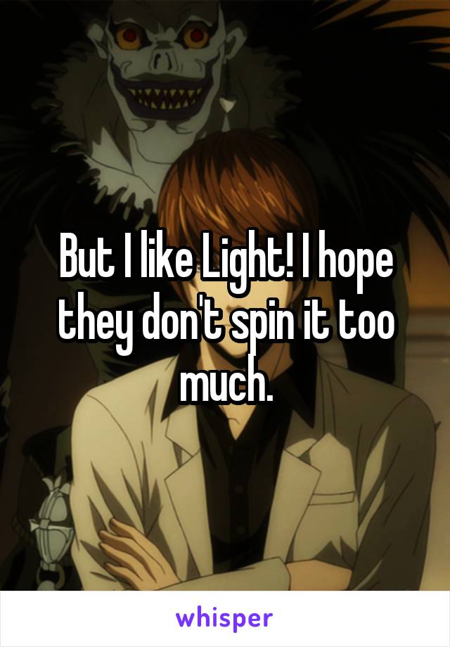 But I like Light! I hope they don't spin it too much.