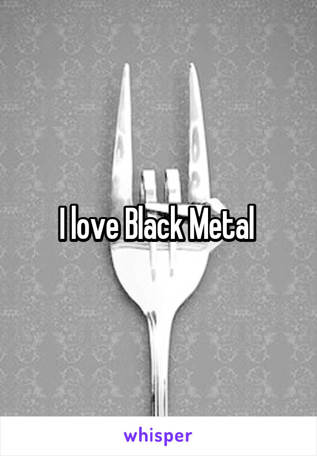 I love Black Metal 