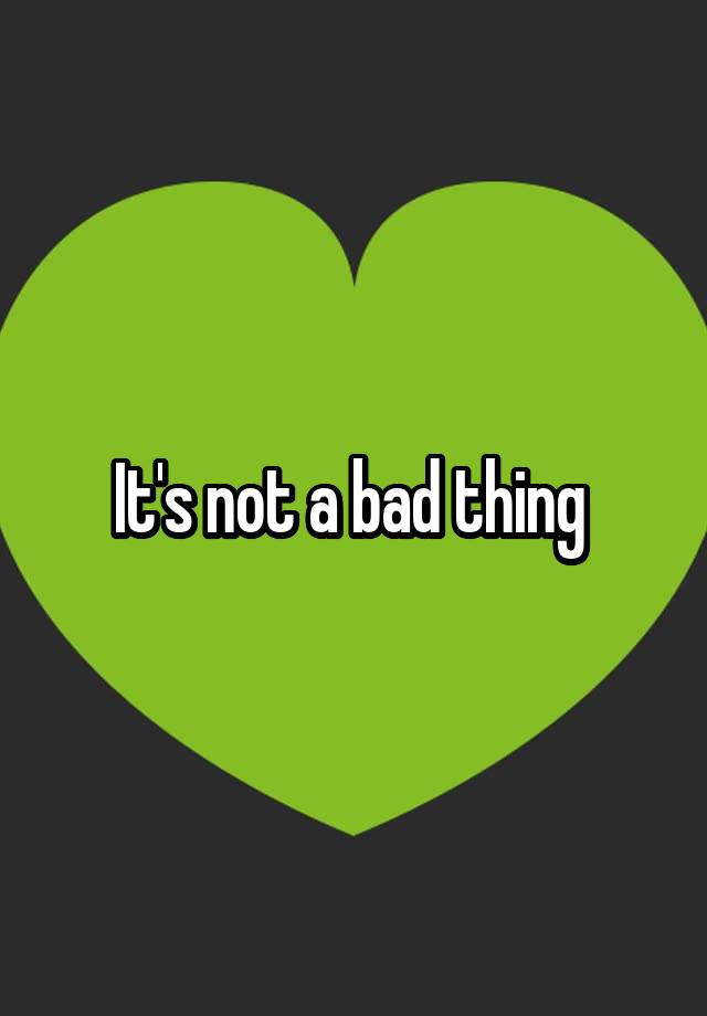 it-s-not-a-bad-thing