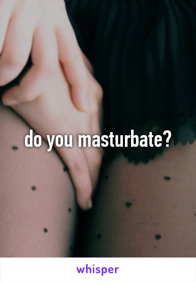 do you masturbate?