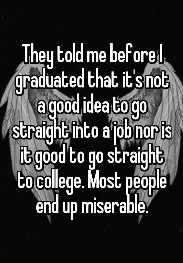 they-told-me-before-i-graduated-that-it-s-not-a-good-idea-to-go