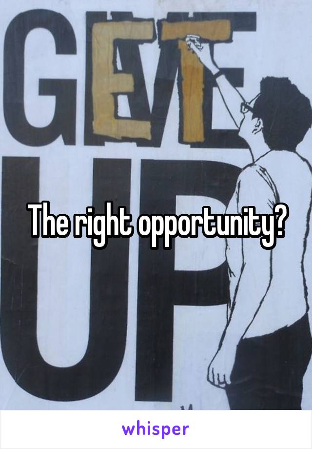 The right opportunity?