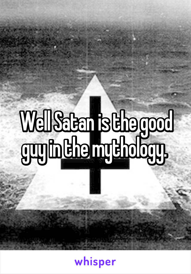 Well Satan is the good guy in the mythology. 