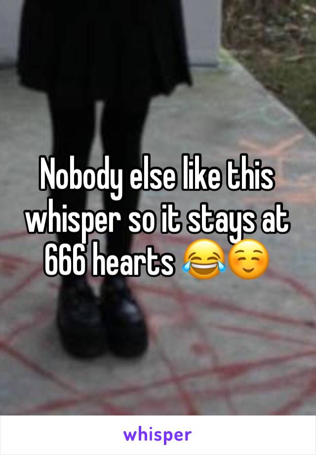 Nobody else like this whisper so it stays at 666 hearts 😂☺️