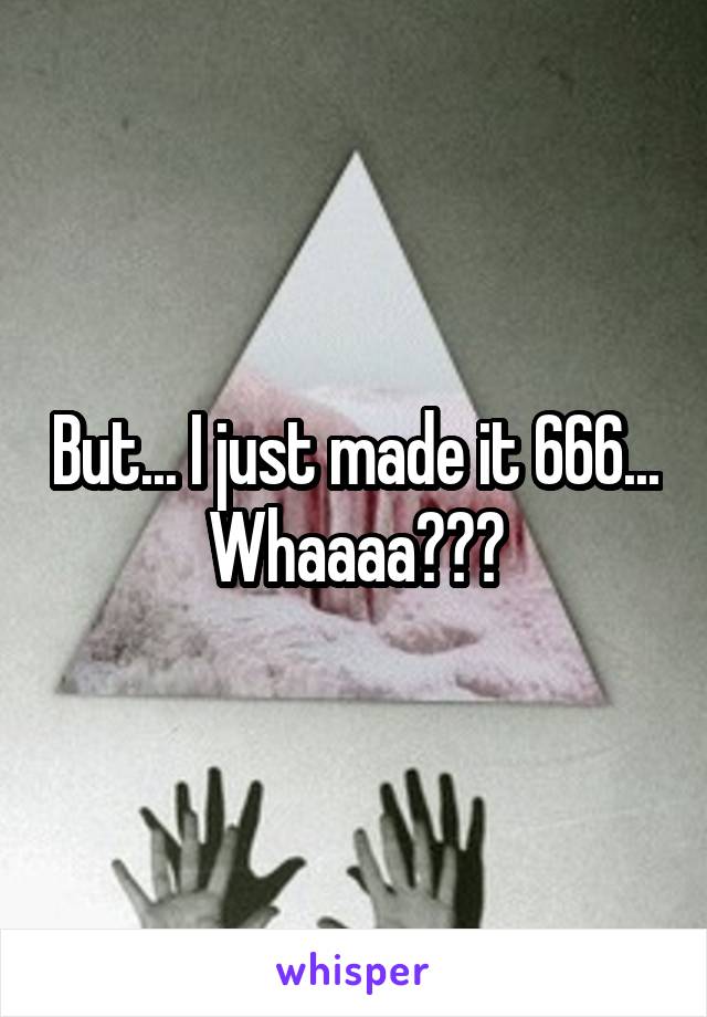 But... I just made it 666... Whaaaa???