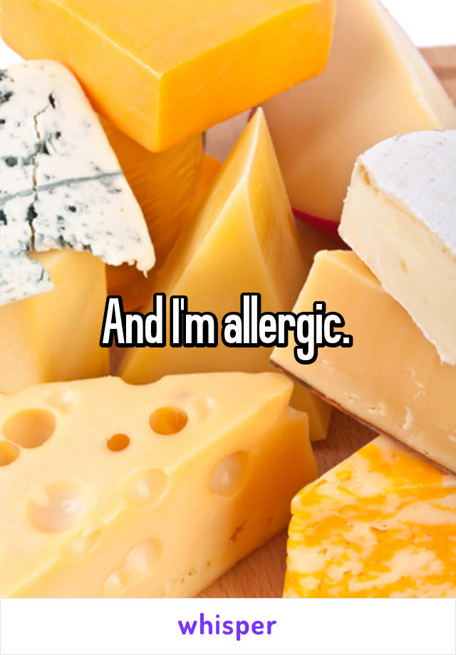 And I'm allergic. 