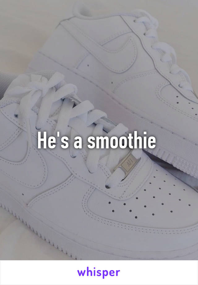 He's a smoothie 