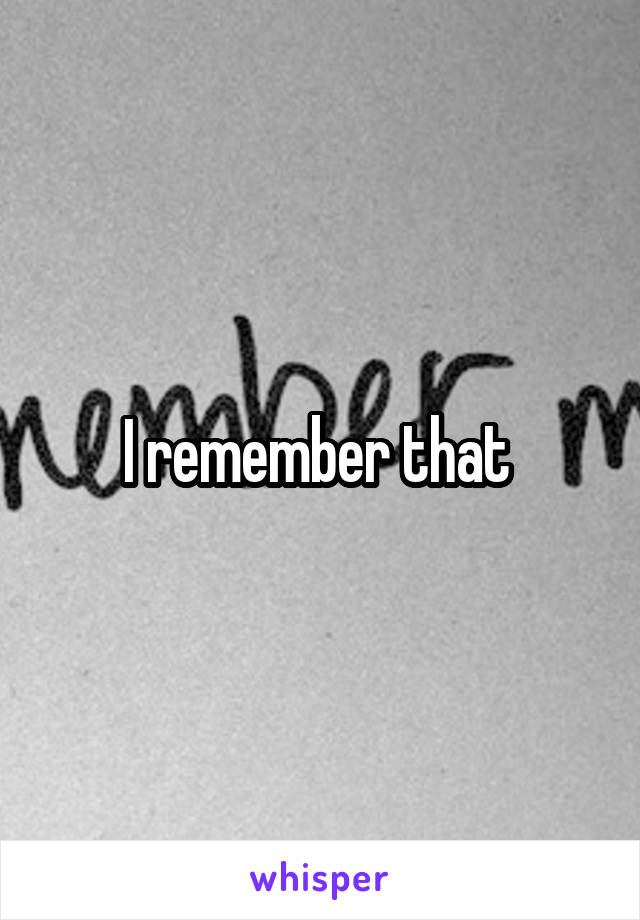 I remember that 