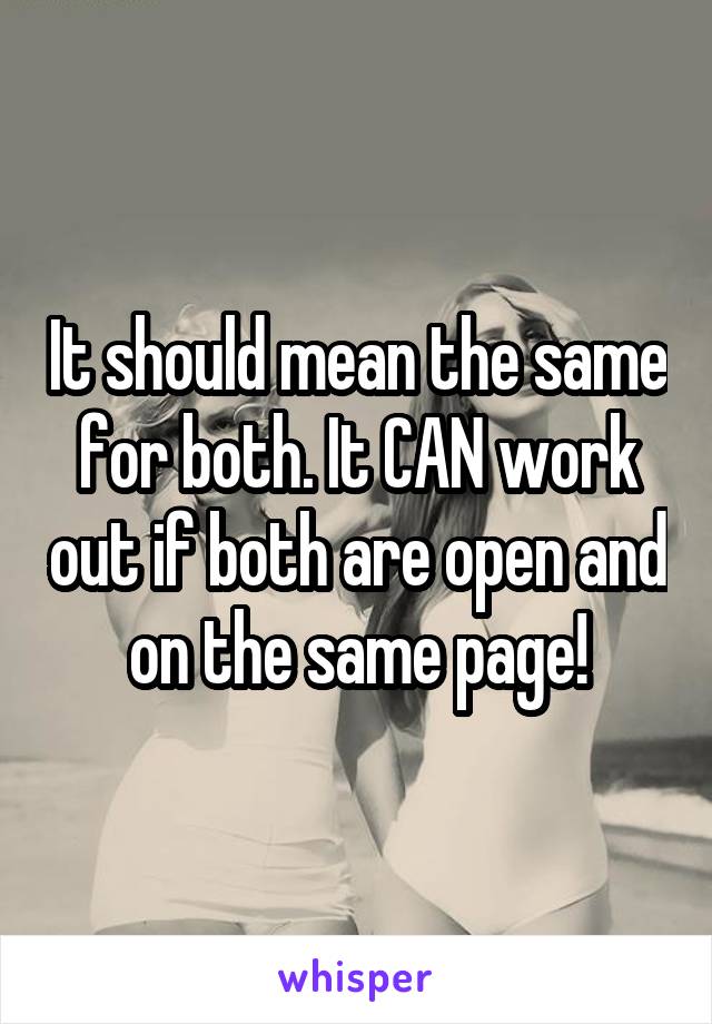 It should mean the same for both. It CAN work out if both are open and on the same page!