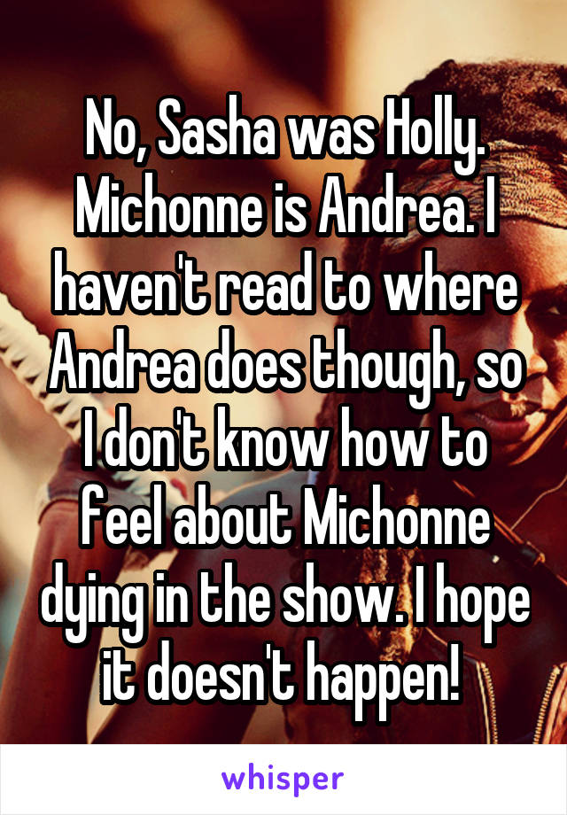 No, Sasha was Holly. Michonne is Andrea. I haven't read to where Andrea does though, so I don't know how to feel about Michonne dying in the show. I hope it doesn't happen! 