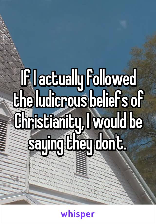 If I actually followed the ludicrous beliefs of Christianity, I would be saying they don't. 