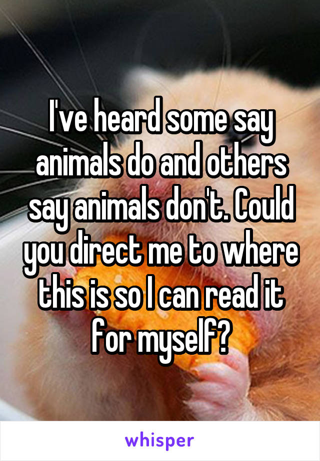 I've heard some say animals do and others say animals don't. Could you direct me to where this is so I can read it for myself?