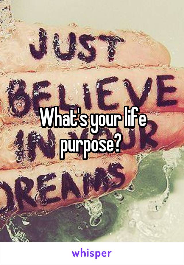 What's your life purpose? 