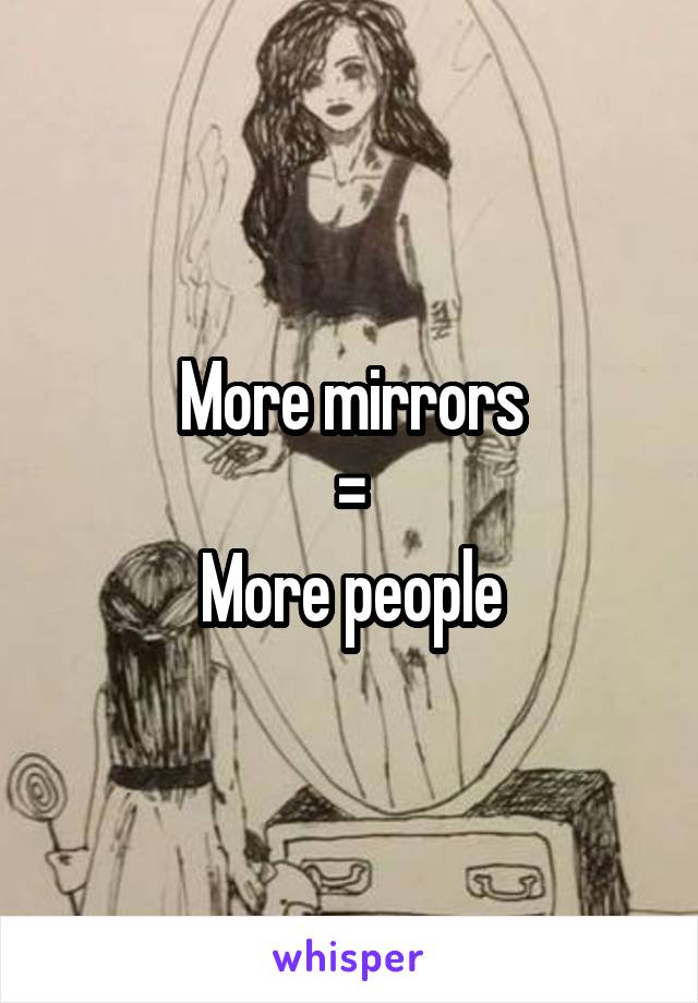 More mirrors
=
More people