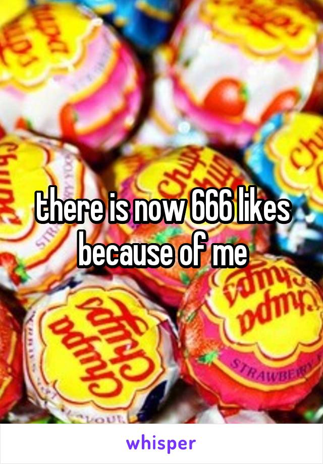 there is now 666 likes because of me