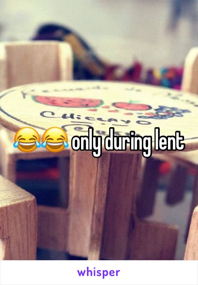 😂😂 only during lent 