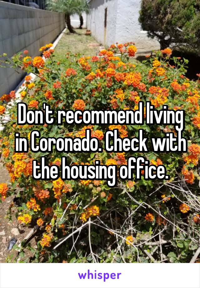 Don't recommend living in Coronado. Check with the housing office.