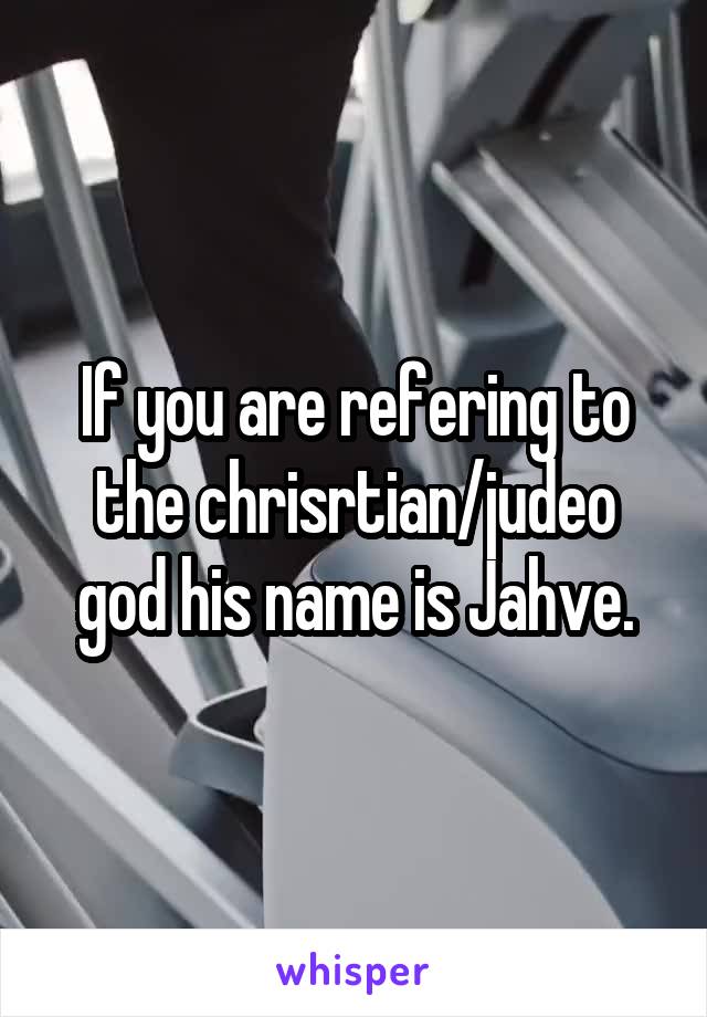 If you are refering to the chrisrtian/judeo god his name is Jahve.