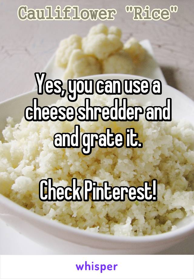 Yes, you can use a cheese shredder and and grate it.

Check Pinterest!