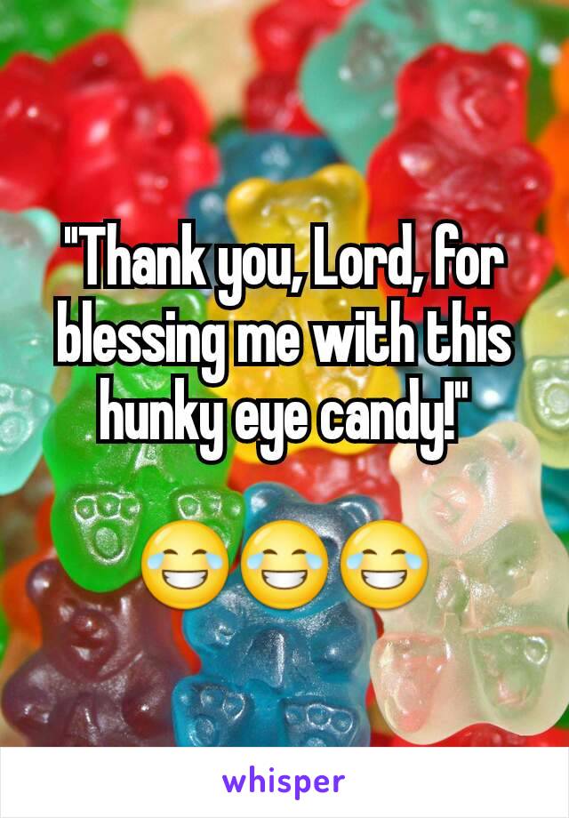 "Thank you, Lord, for blessing me with this hunky eye candy!"

😂😂😂