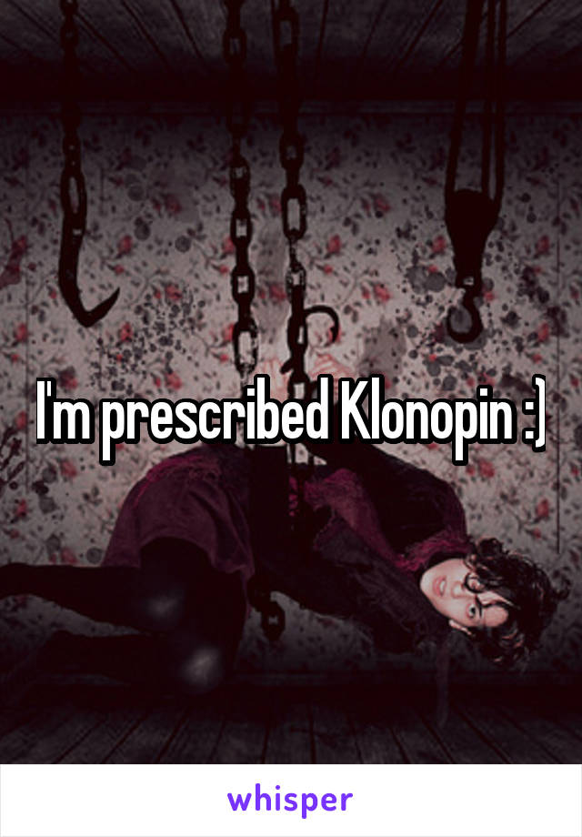 I'm prescribed Klonopin :)