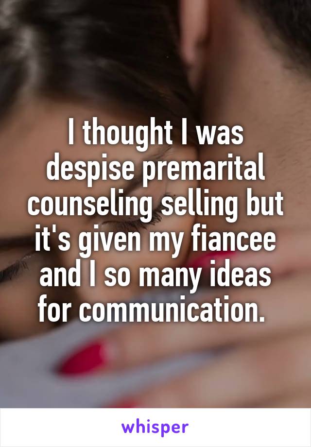 I thought I was despise premarital counseling selling but it's given my fiancee and I so many ideas for communication. 