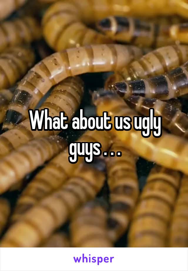 What about us ugly guys . . .