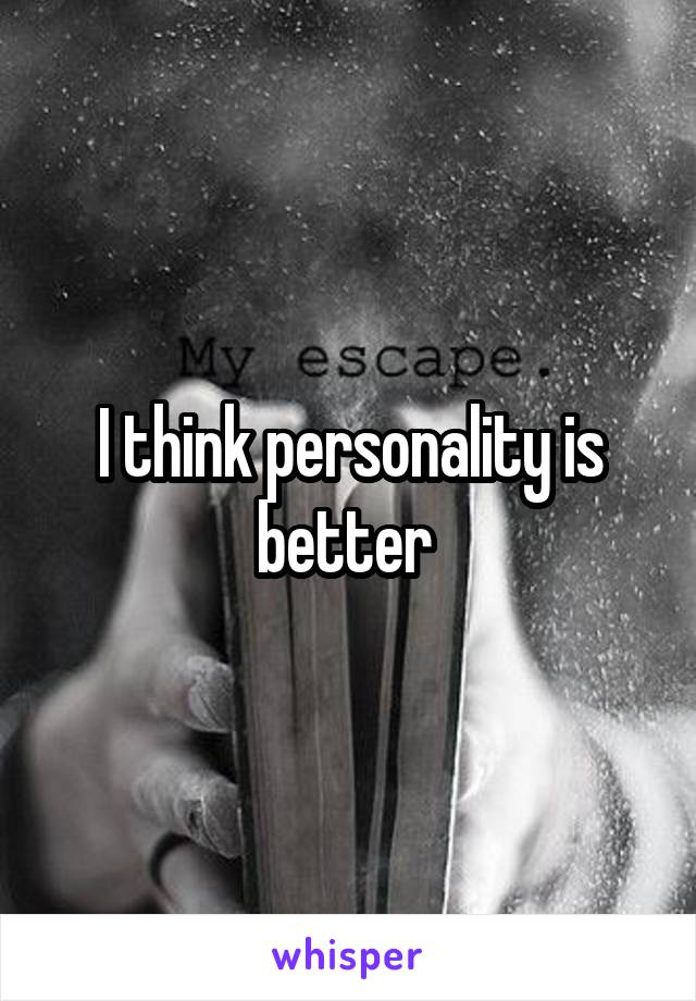 I think personality is better 