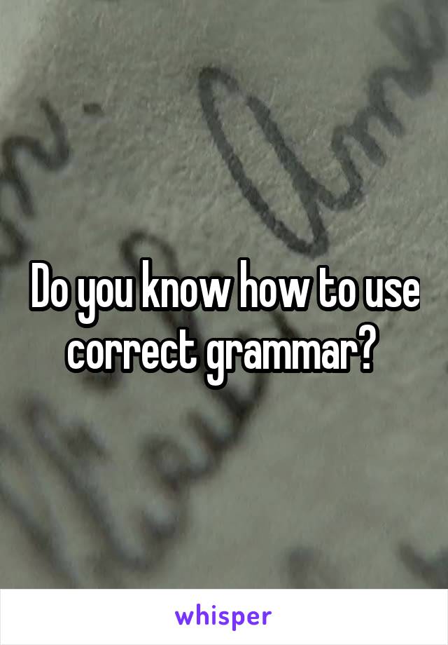 Do you know how to use correct grammar? 